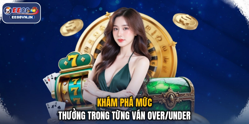 Khám phá mức thưởng trong từng ván Over/Under