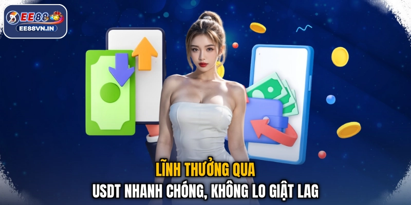 Lĩnh thưởng qua USDT nhanh chóng, không lo giật lag