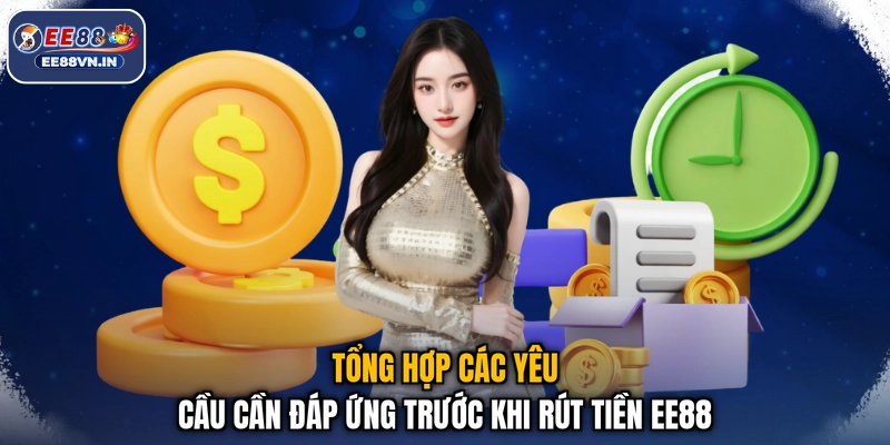 Tổng hợp các yêu cầu cần đáp ứng trước khi rút tiền EE88