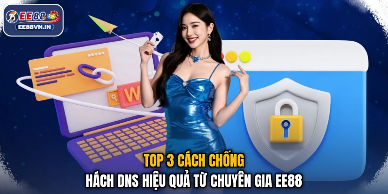 Top 3 cách chống hách DNS hiệu quả từ chuyên gia EE88