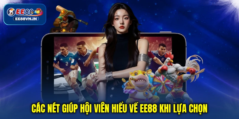 Home 17 Các nét giúp hội viên hiểu về EE88 khi lựa chọn
